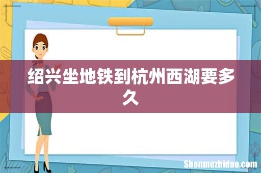 绍兴坐地铁到杭州西湖要多久