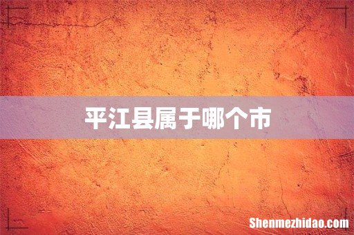平江县属于哪个市