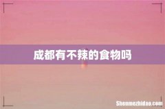 成都有不辣的食物吗