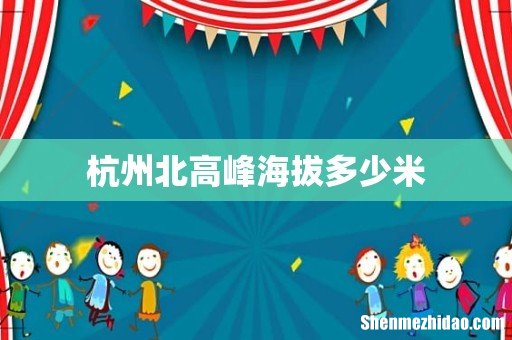 杭州北高峰海拔多少米