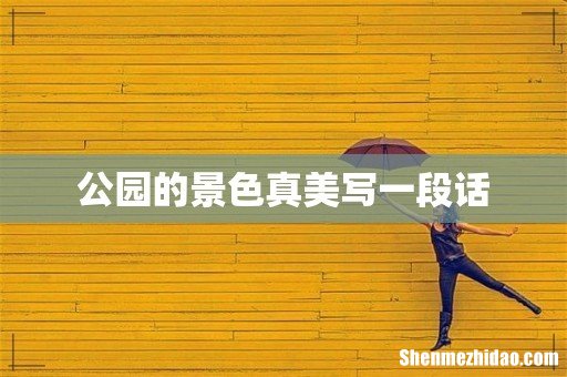 公园的景色真美写一段话