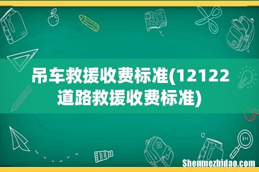 12122道路救援收费标准 吊车救援收费标准