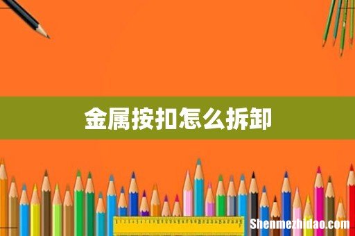 金属按扣怎么拆卸