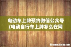 电动自行车上牌怎么在网上预约 电动车上牌预约微信公众号