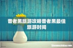 普者黑旅游攻略普者黑最佳旅游时间