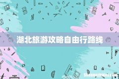 湖北旅游攻略自由行路线