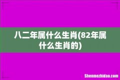 82年属什么生肖的 八二年属什么生肖