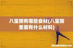 八宝粥里面有什么材料 八宝粥有哪些食材