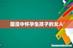 国漫中怀孕生孩子的女人