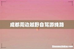 成都周边越野自驾游线路