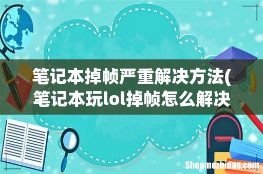 笔记本玩lol掉帧怎么解决 笔记本掉帧严重解决方法