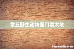 章丘野生动物园门票太坑