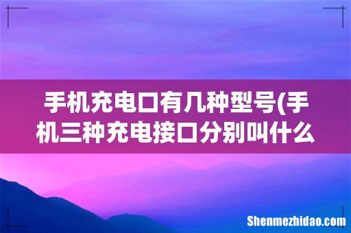 手机三种充电接口分别叫什么 手机充电口有几种型号