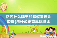 用什么麦克风唱歌比较好听？求K歌麦克风推荐 话筒什么牌子的唱歌音质比较好
