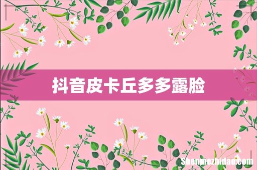 抖音皮卡丘多多露脸
