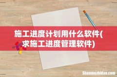 求施工进度管理软件 施工进度计划用什么软件