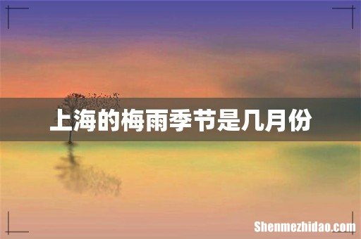 上海的梅雨季节是几月份