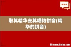 精华的拼音 取其精华去其糟粕拼音