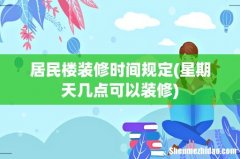 星期天几点可以装修 居民楼装修时间规定