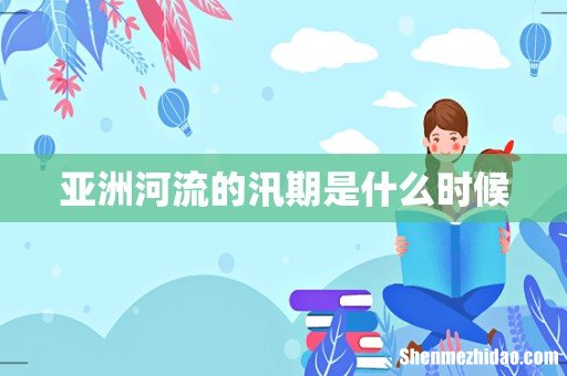 亚洲河流的汛期是什么时候