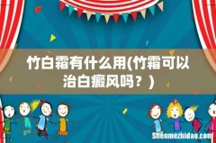 竹霜可以治白癜风吗？ 竹白霜有什么用
