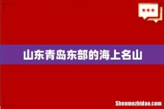 山东青岛东部的海上名山