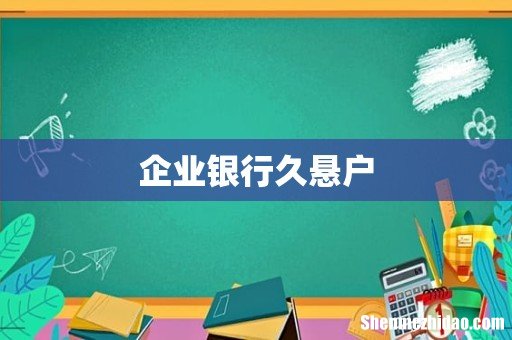 企业银行久悬户