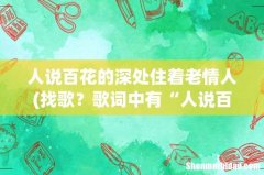 找歌？歌词中有“人说百花的深。。。。。？ 人说百花的深处住着老情人