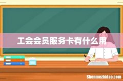 工会会员服务卡有什么用