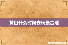 黄山什么时候去玩最合适