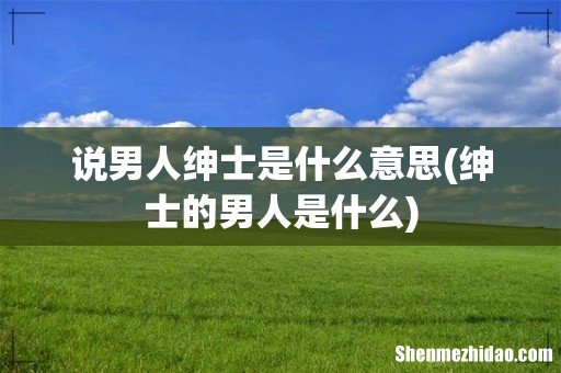 绅士的男人是什么 说男人绅士是什么意思