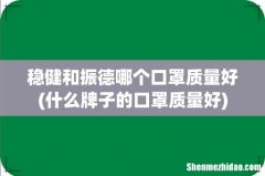 什么牌子的口罩质量好 稳健和振德哪个口罩质量好