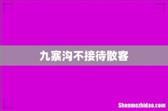 九寨沟不接待散客