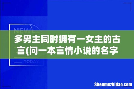 问一本言情小说的名字古代的!!两个男主角~一个是皇帝一个是武林盟主同时拥有一个女主角的`~ 多男主同时拥有一女主的古言