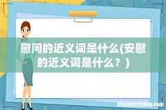 安慰的近义词是什么？ 慰问的近义词是什么