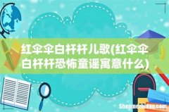 红伞伞白杆杆恐怖童谣寓意什么 红伞伞白杆杆儿歌