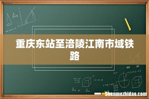 重庆东站至涪陵江南市域铁路
