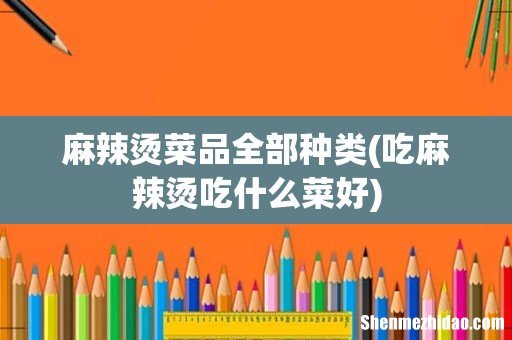 吃麻辣烫吃什么菜好 麻辣烫菜品全部种类
