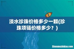 珍珠项链价格多少？ 淡水珍珠价格多少一颗