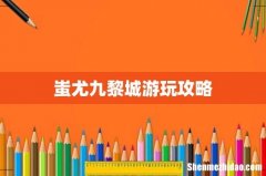 蚩尤九黎城游玩攻略