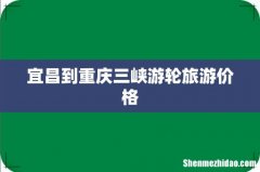 宜昌到重庆三峡游轮旅游价格