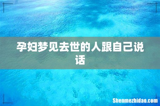 孕妇梦见去世的人跟自己说话