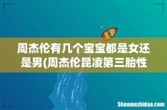 周杰伦昆凌第三胎性别曝光？亲友提前报喜：前世情人多了一位 周杰伦有几个宝宝都是女还是