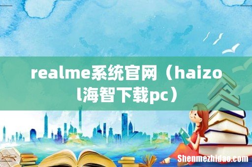 haizol海智下载pc realme系统官网