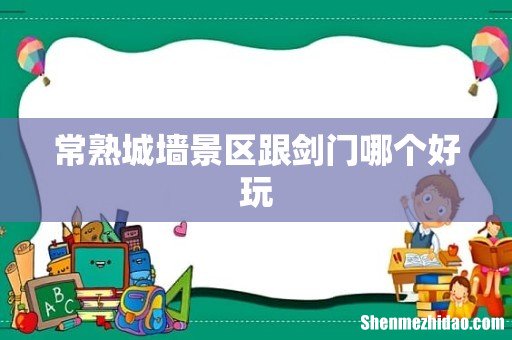 常熟城墙景区跟剑门哪个好玩