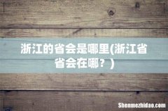 浙江省省会在哪？ 浙江的省会是哪里