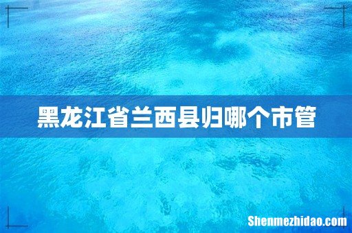 黑龙江省兰西县归哪个市管