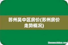 苏州房价走势概况 苏州吴中区房价