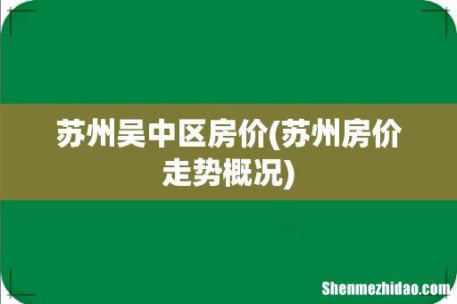苏州房价走势概况 苏州吴中区房价