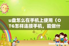 OTG怎样连接手机，能做什么 u盘怎么在手机上使用